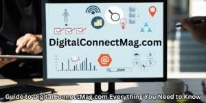 Guide to DigitalConnectMag.com Everything You Need to Know