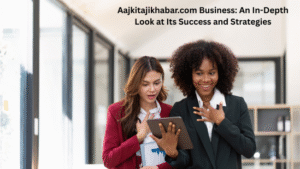 Aajkitajikhabar.com Business: An In-Depth Look at Its Success and Strategies