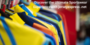 Discover the Ultimate Sportswear Experiencewith jerseyexpress .net