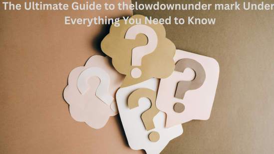 The Ultimate Guide to thelowdownunder mark Under: Everything You Need to Know